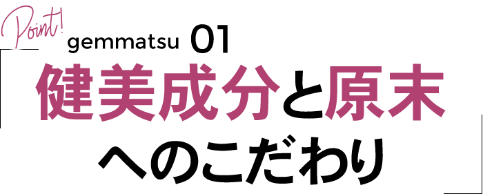 健美成分と原末成分へのこだわり