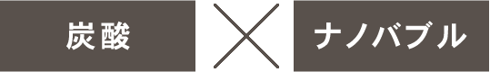 ナノバブルと炭酸のW処方